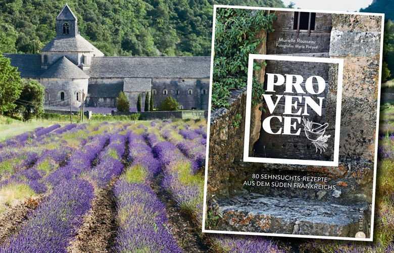 80 Sehnsuchtsrezepte aus dem Süden Frankreichs: PROVENCE – von Murielle Rousseau und Marie Preaud